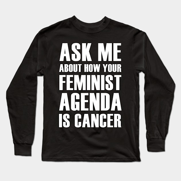Feminism Is Cancer Long Sleeve T-Shirt by Cultural Barbwire
